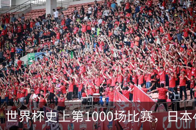 世界杯史上第1000场比赛，日本4比0突尼斯